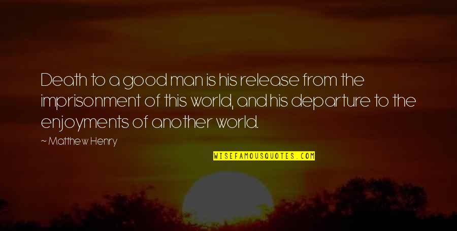 Death Departure Quotes By Matthew Henry: Death to a good man is his release