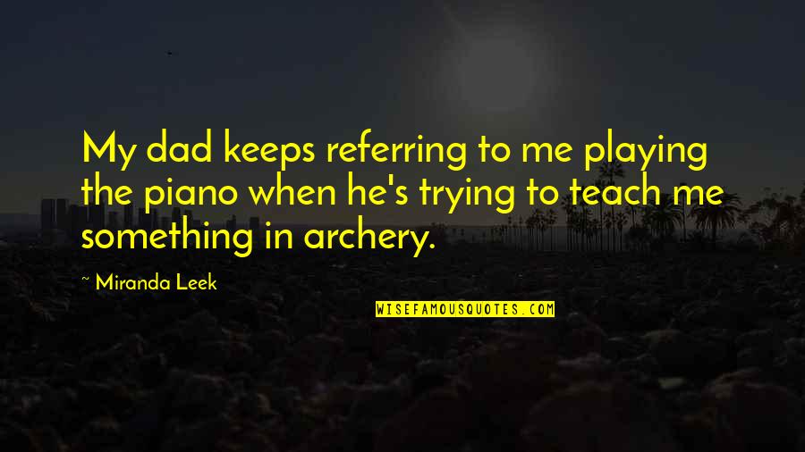 Death Departure Quotes By Miranda Leek: My dad keeps referring to me playing the