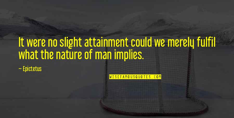 Death Encouragement Quotes By Epictetus: It were no slight attainment could we merely