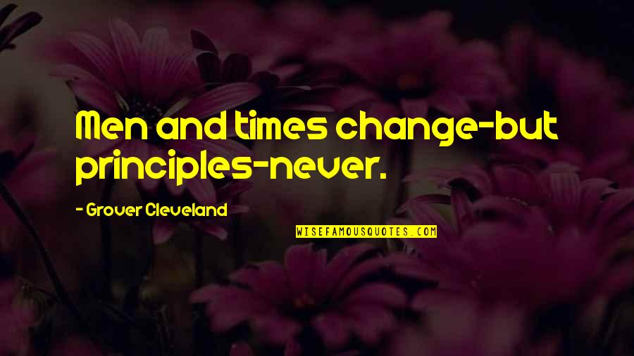 Death Encouragement Quotes By Grover Cleveland: Men and times change-but principles-never.