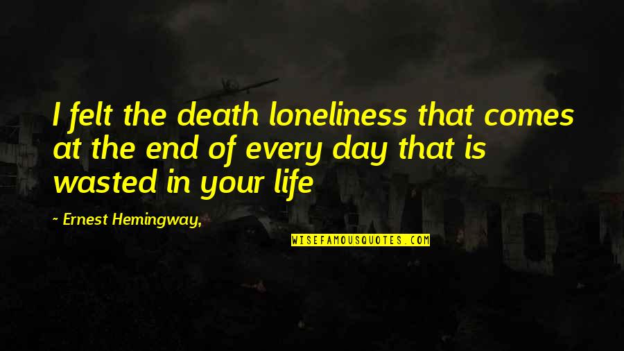 Death End Of Life Quotes By Ernest Hemingway,: I felt the death loneliness that comes at