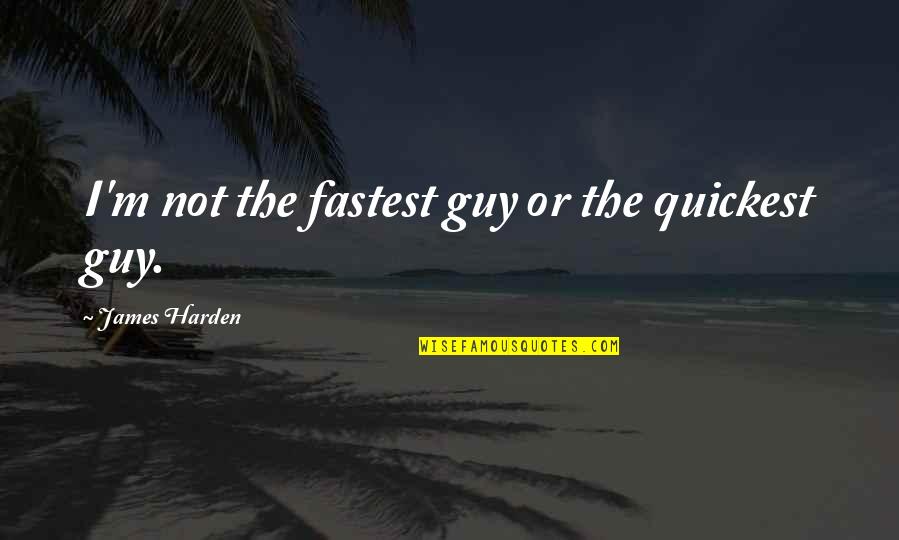 Death End Of Suffering Quotes By James Harden: I'm not the fastest guy or the quickest