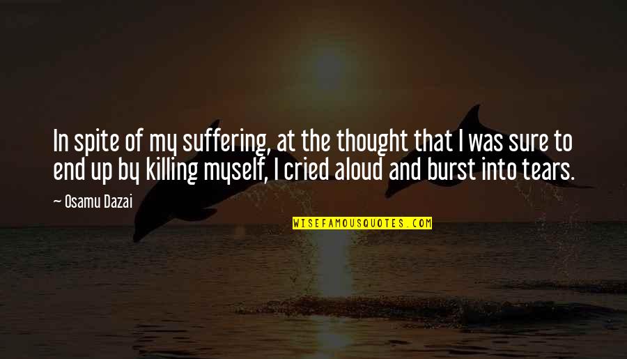 Death End Of Suffering Quotes By Osamu Dazai: In spite of my suffering, at the thought