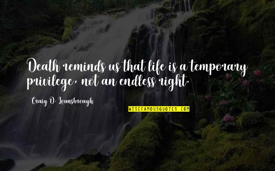 Death Endless Quotes By Craig D. Lounsbrough: Death reminds us that life is a temporary Death Endless Quotes By Craig D. Lounsbrough: Death reminds us that life is a temporary