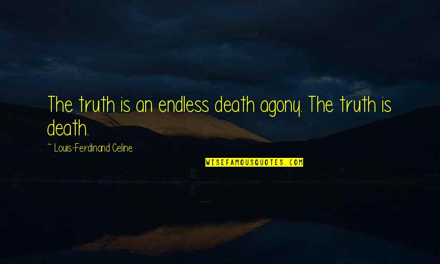 Death Endless Quotes By Louis-Ferdinand Celine: The truth is an endless death agony. The