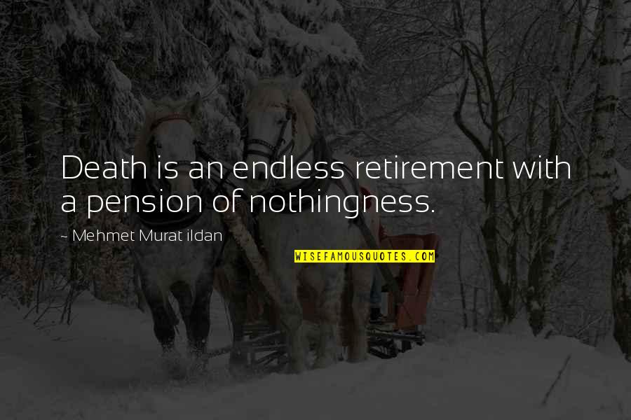 Death Endless Quotes By Mehmet Murat Ildan: Death is an endless retirement with a pension