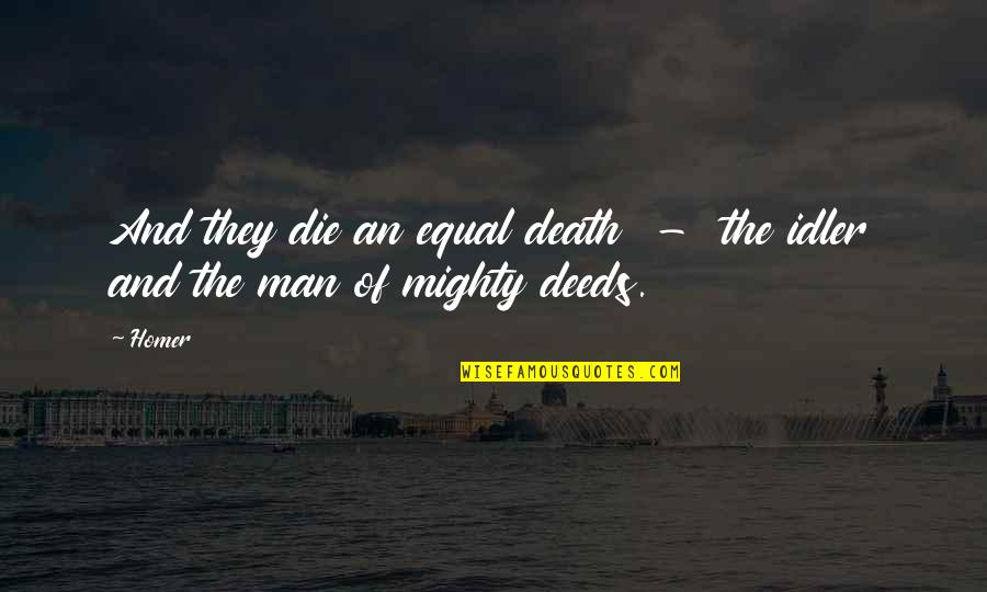 Death Eulogy Quotes By Homer: And they die an equal death - the