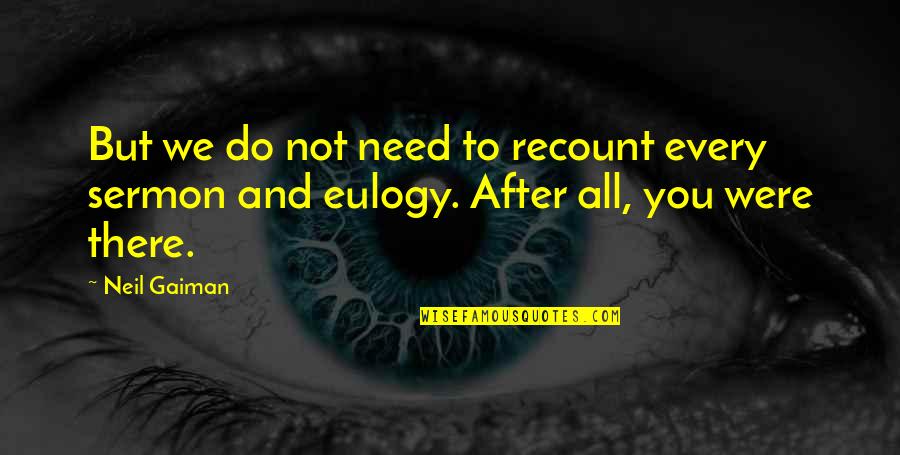 Death Eulogy Quotes By Neil Gaiman: But we do not need to recount every