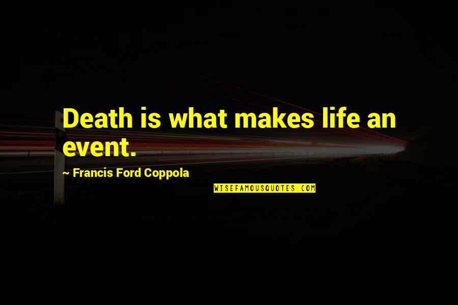 Death Event Quotes By Francis Ford Coppola: Death is what makes life an event. Death Event Quotes By Francis Ford Coppola: Death is what makes life an event.
