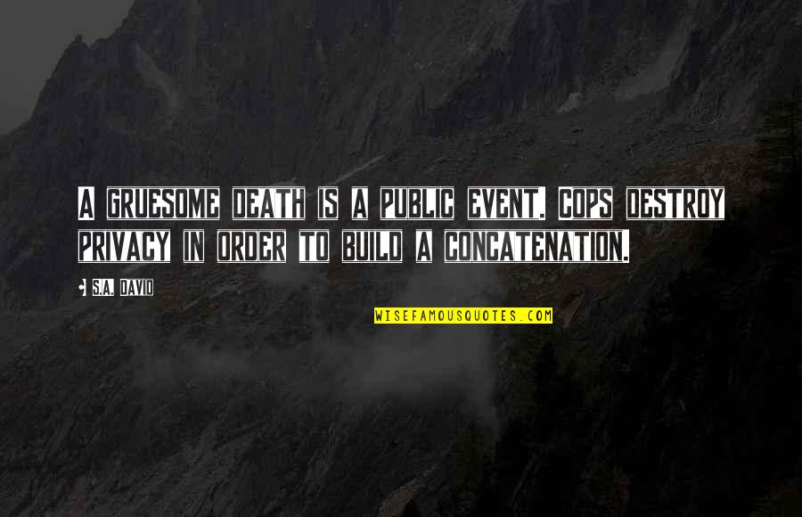 Death Event Quotes By S.A. David: A gruesome death is a public event. Cops Death Event Quotes By S.A. David: A gruesome death is a public event. Cops