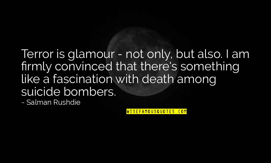 Death Fascination Quotes By Salman Rushdie: Terror is glamour - not only, but also.