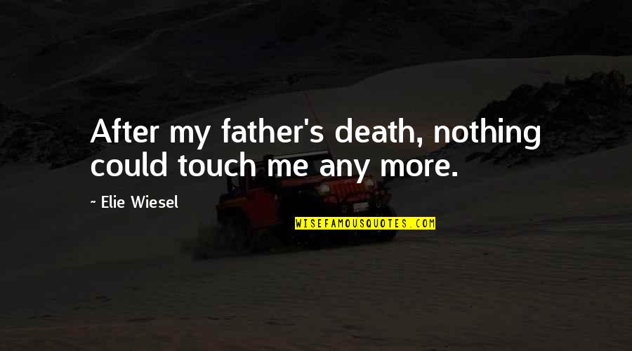 Death Father Quotes By Elie Wiesel: After my father's death, nothing could touch me