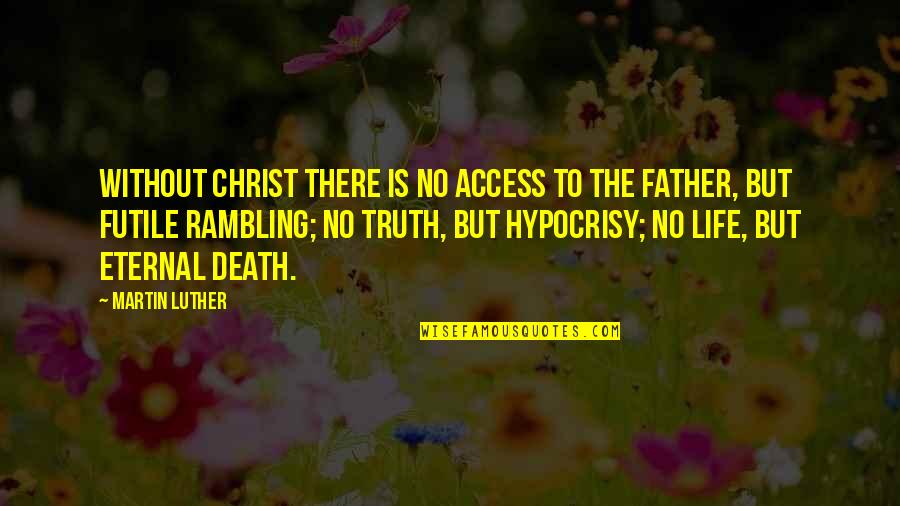 Death Father Quotes By Martin Luther: Without Christ there is no access to the