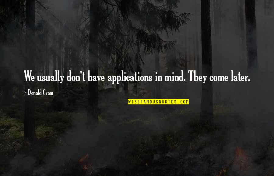 Death Finding Peace Quotes By Donald Cram: We usually don't have applications in mind. They