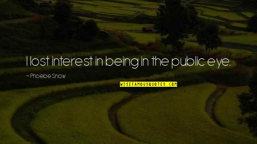 Death Finding Peace Quotes By Phoebe Snow: I lost interest in being in the public