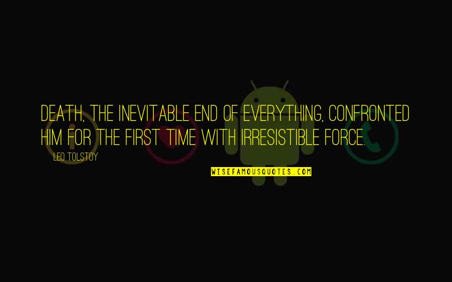 Death Force Quotes By Leo Tolstoy: Death, the inevitable end of everything, confronted him Death Force Quotes By Leo Tolstoy: Death, the inevitable end of everything, confronted him