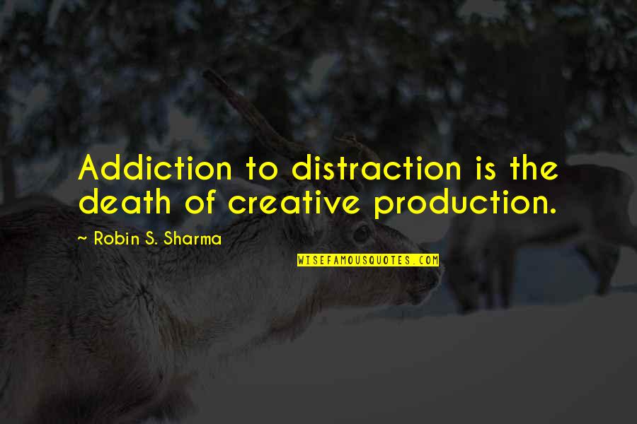 Death From Addiction Quotes By Robin S. Sharma: Addiction to distraction is the death of creative