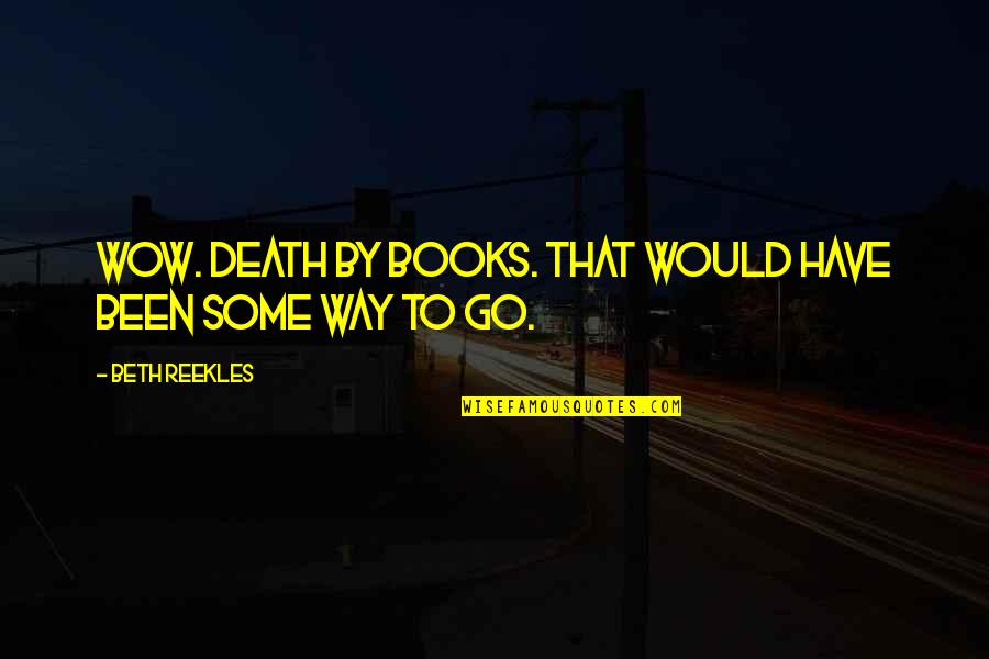 Death From Books Quotes By Beth Reekles: Wow. Death by books. That would have been