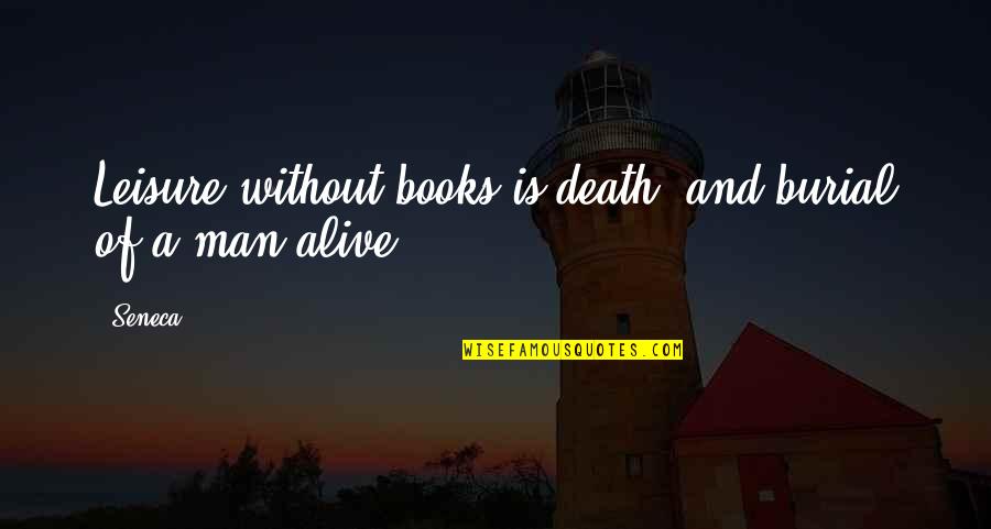 Death From Books Quotes By Seneca.: Leisure without books is death, and burial of