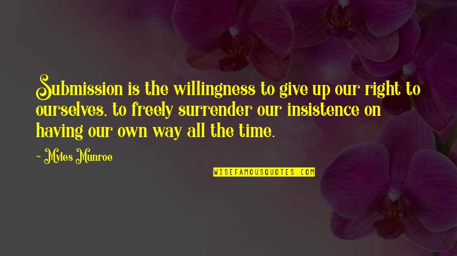 Death From Collateral Beauty Quotes By Myles Munroe: Submission is the willingness to give up our