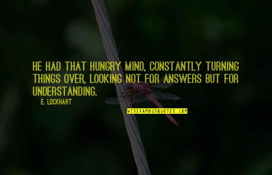 Death From Edward Tulane Quotes By E. Lockhart: He had that hungry mind, constantly turning things Death From Edward Tulane Quotes By E. Lockhart: He had that hungry mind, constantly turning things