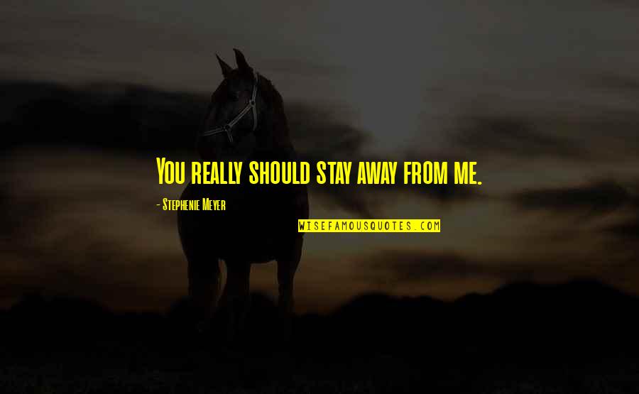 Death From Edward Tulane Quotes By Stephenie Meyer: You really should stay away from me. Death From Edward Tulane Quotes By Stephenie Meyer: You really should stay away from me.