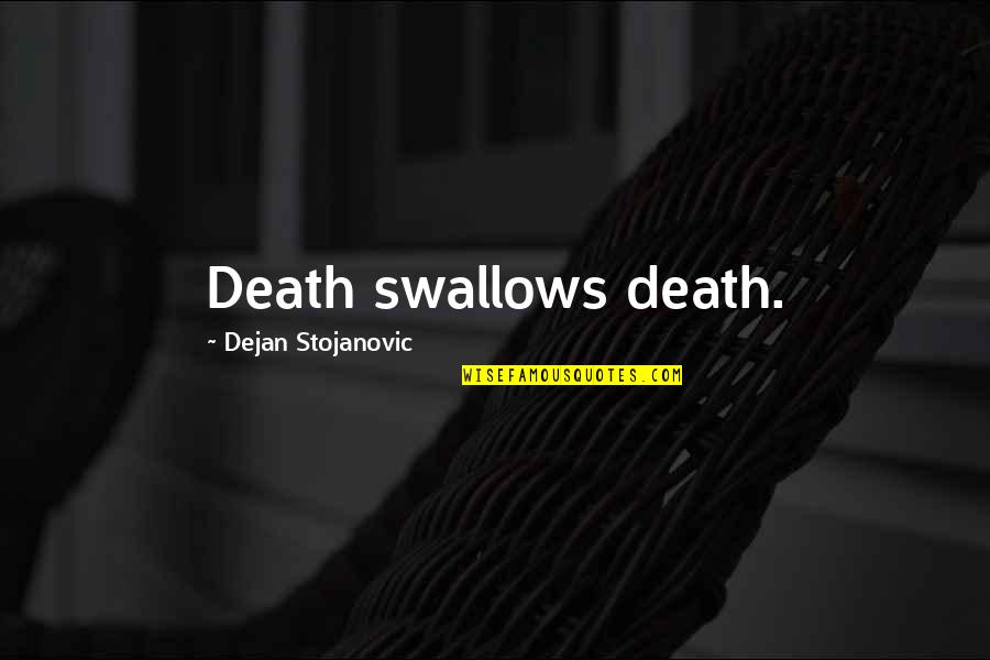 Death From Literature Quotes By Dejan Stojanovic: Death swallows death.