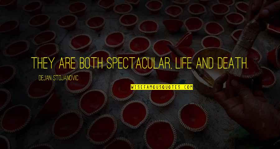 Death From Literature Quotes By Dejan Stojanovic: They are both spectacular, Life and death.