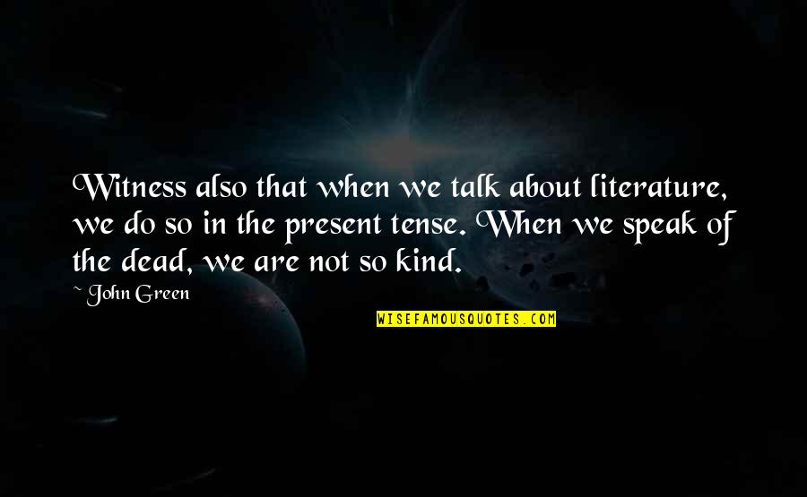 Death From Literature Quotes By John Green: Witness also that when we talk about literature,