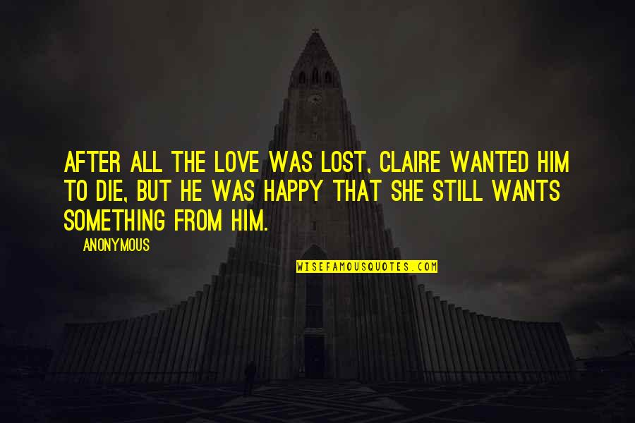 Death From Love Quotes By Anonymous: After all the love was lost, Claire wanted