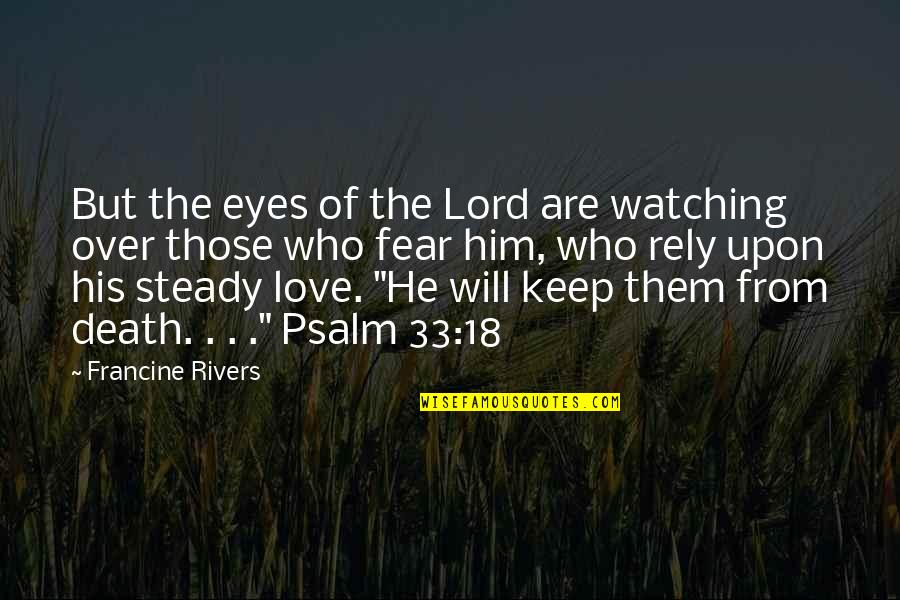 Death From Love Quotes By Francine Rivers: But the eyes of the Lord are watching