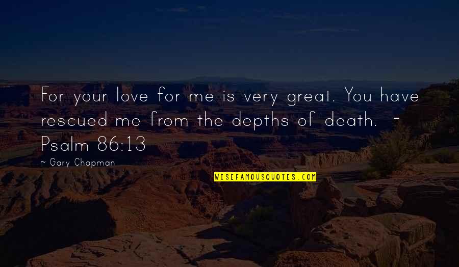 Death From Love Quotes By Gary Chapman: For your love for me is very great.