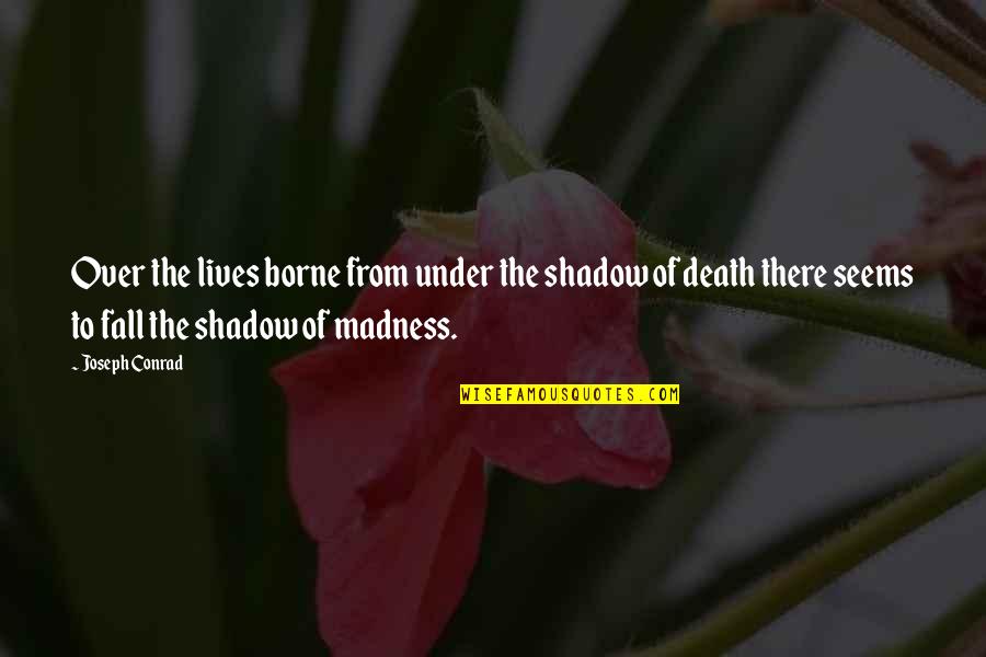 Death From Love Quotes By Joseph Conrad: Over the lives borne from under the shadow