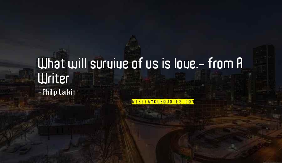 Death From Love Quotes By Philip Larkin: What will survive of us is love.- from