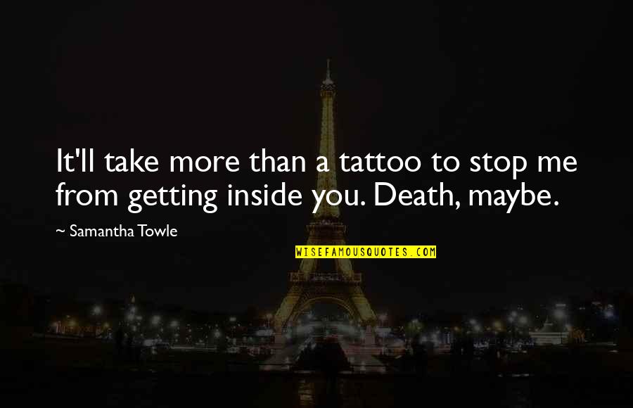 Death From Love Quotes By Samantha Towle: It'll take more than a tattoo to stop