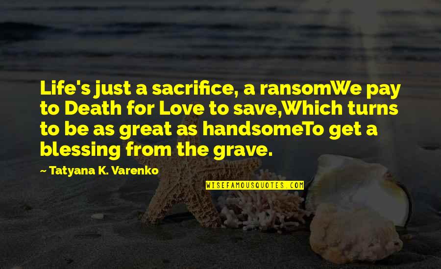 Death From Love Quotes By Tatyana K. Varenko: Life's just a sacrifice, a ransomWe pay to