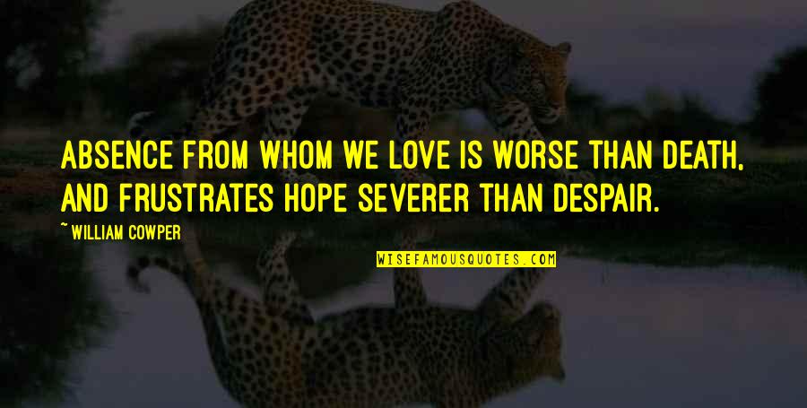 Death From Love Quotes By William Cowper: Absence from whom we love is worse than
