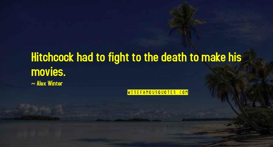 Death From Movies Quotes By Alex Winter: Hitchcock had to fight to the death to