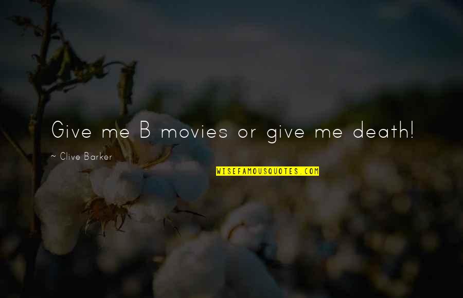 Death From Movies Quotes By Clive Barker: Give me B movies or give me death!