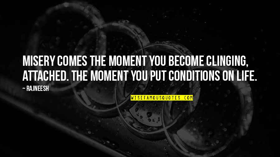 Death From Movies Quotes By Rajneesh: Misery comes the moment you become clinging, attached.