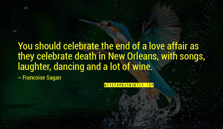 Death From Songs Quotes By Francoise Sagan: You should celebrate the end of a love