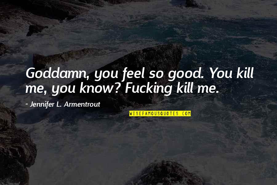 Death From Songs Quotes By Jennifer L. Armentrout: Goddamn, you feel so good. You kill me,