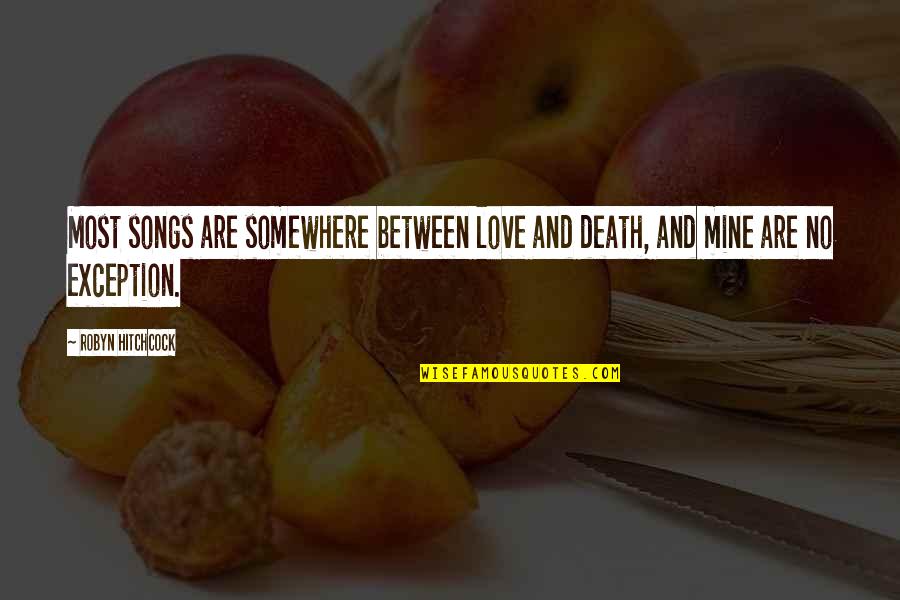 Death From Songs Quotes By Robyn Hitchcock: Most songs are somewhere between love and death,