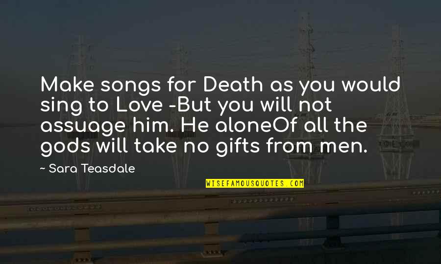 Death From Songs Quotes By Sara Teasdale: Make songs for Death as you would sing