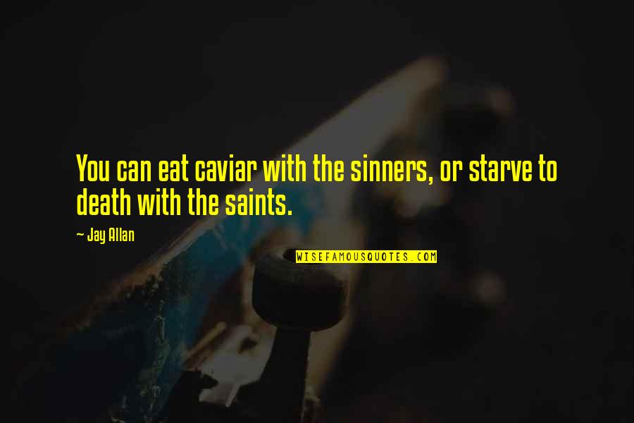 Death From The Saints Quotes By Jay Allan: You can eat caviar with the sinners, or