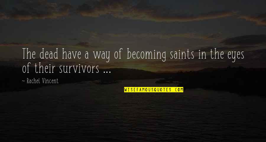 Death From The Saints Quotes By Rachel Vincent: The dead have a way of becoming saints