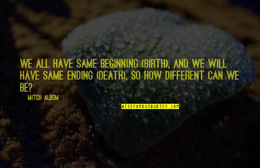 Death From Tuesdays With Morrie Quotes By Mitch Albom: We all have same beginning (BIRTH), and we