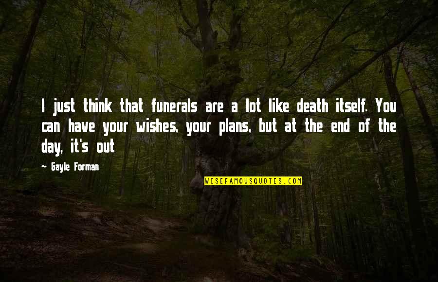 Death Funerals Quotes By Gayle Forman: I just think that funerals are a lot