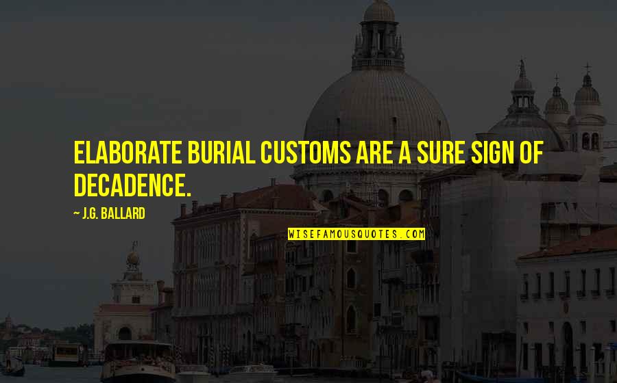 Death Funerals Quotes By J.G. Ballard: Elaborate burial customs are a sure sign of