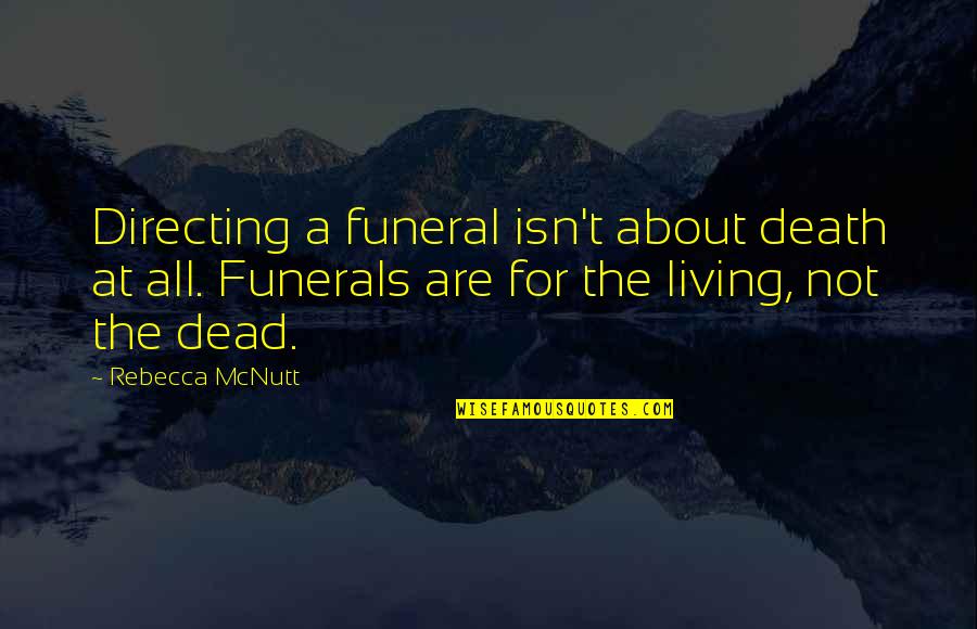Death Funerals Quotes By Rebecca McNutt: Directing a funeral isn't about death at all.